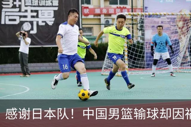 感谢日本队！中国男篮输球却因祸得福，赛后收获3个好消息